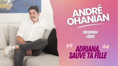 André Ohanian, l'interview vérité : "Je dis à Adriana, Sauve ta fille !"